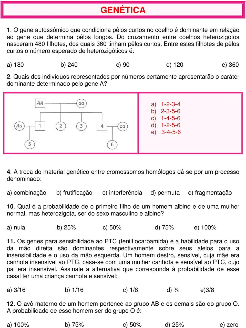 Entre estes filhotes de pêlos curtos o número esperado de heterozigóticos é: a) 180 b) 240 c) 90 d) 120 e) 360 2.