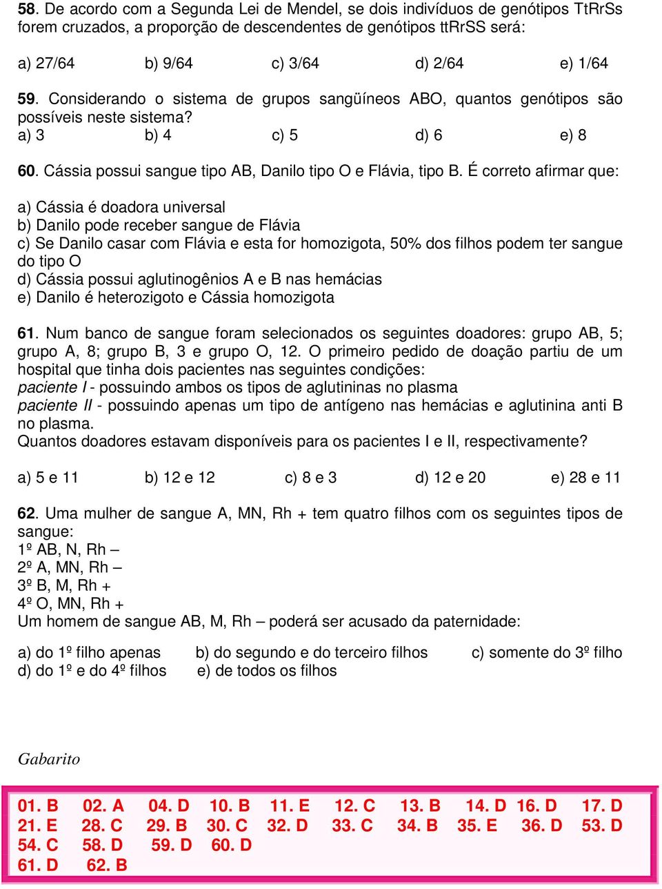 É correto afirmar que: a) Cássia é doadora universal b) Danilo pode receber sangue de Flávia c) Se Danilo casar com Flávia e esta for homozigota, 50% dos filhos podem ter sangue do tipo O d) Cássia