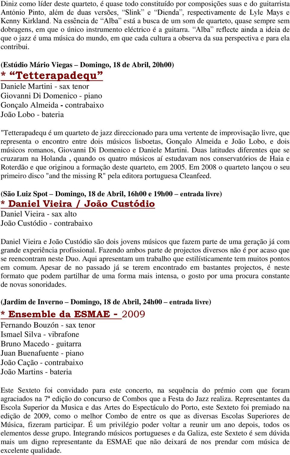 Alba reflecte ainda a ideia de que o jazz é uma música do mundo, em que cada cultura a observa da sua perspectiva e para ela contribui.