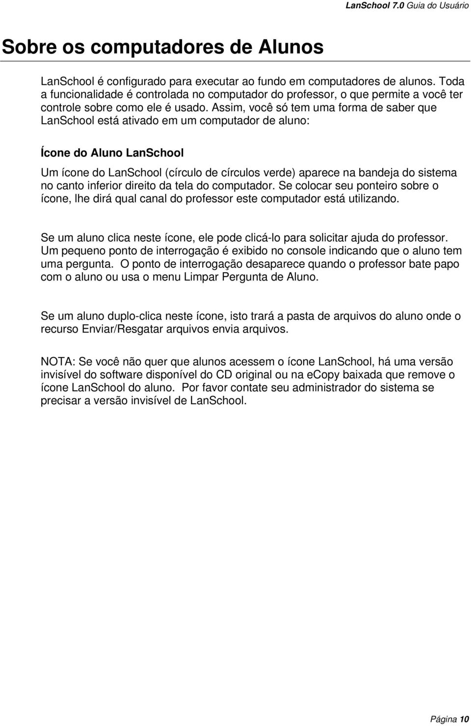 Assim, você só tem uma forma de saber que LanSchool está ativado em um computador de aluno: Ícone do Aluno LanSchool Um ícone do LanSchool (círculo de círculos verde) aparece na bandeja do sistema no