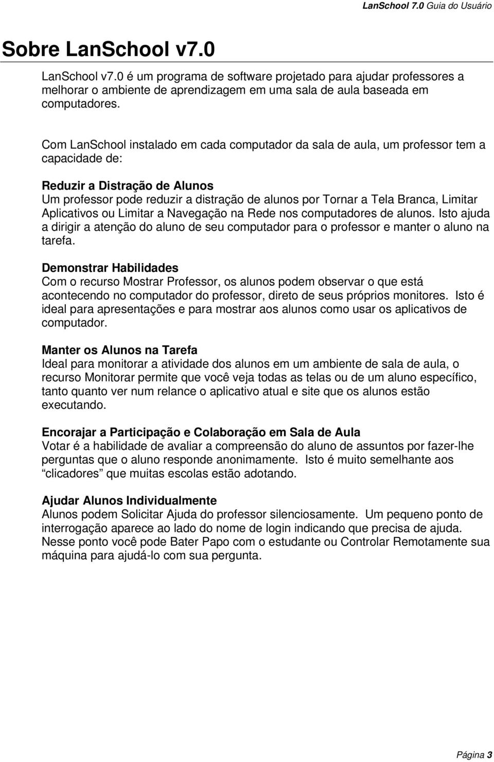 Limitar Aplicativos ou Limitar a Navegação na Rede nos computadores de alunos. Isto ajuda a dirigir a atenção do aluno de seu computador para o professor e manter o aluno na tarefa.