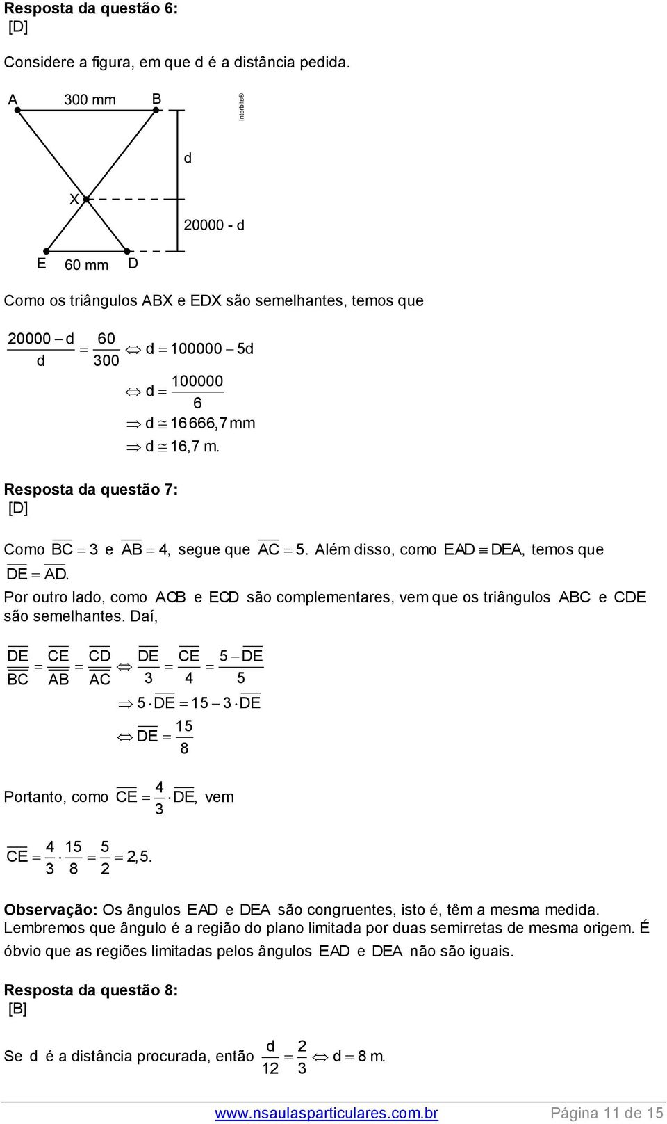 Daí, DE CE CD DE CE 5 DE BC AB AC 3 4 5 5 DE 15 3 DE 15 DE 8 Portanto, como 4 CE DE, vem 3 4 15 5 CE 2,5. 3 8 2 Observação: Os ângulos EAD e DEA são congruentes, isto é, têm a mesma medida.