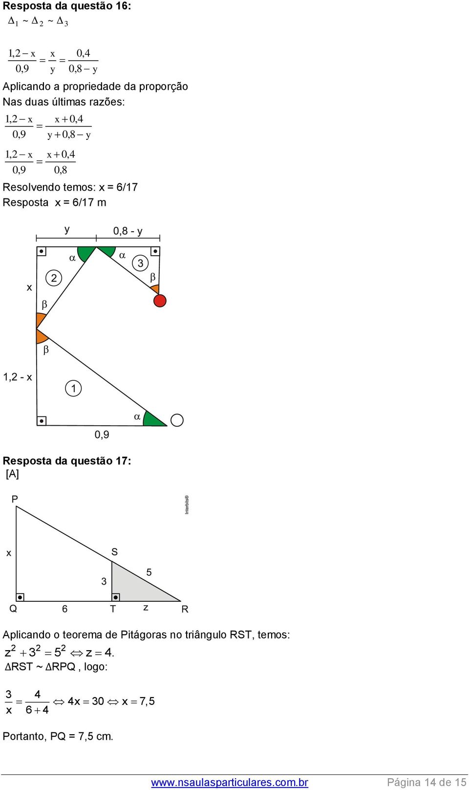 Resposta da questão 17: [A] Aplicando o teorema de Pitágoras no triângulo RST, temos: 2 2 2 z 3 5 z 4.