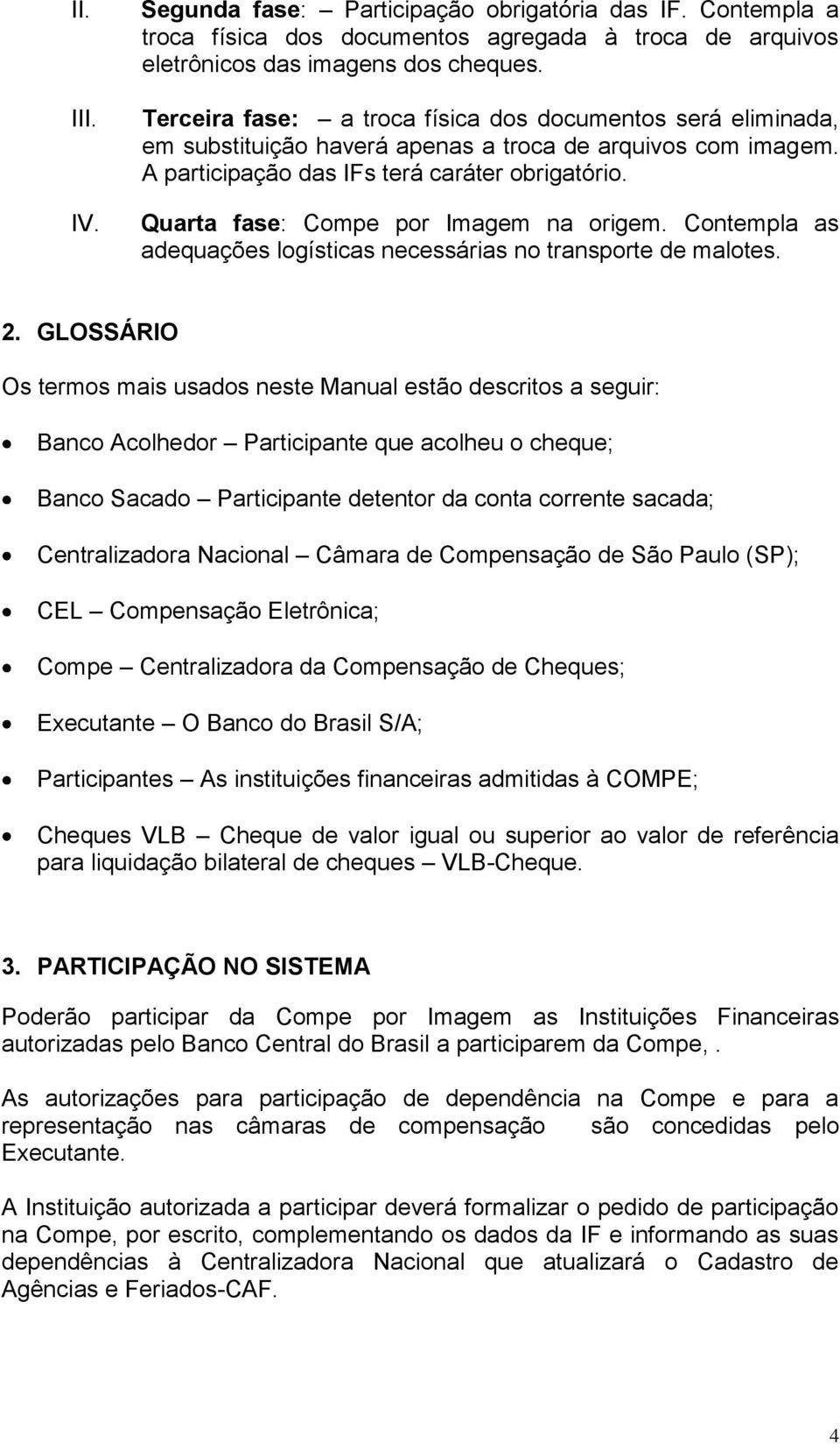 Quarta fase: Compe por Imagem na origem. Contempla as adequações logísticas necessárias no transporte de malotes. 2.