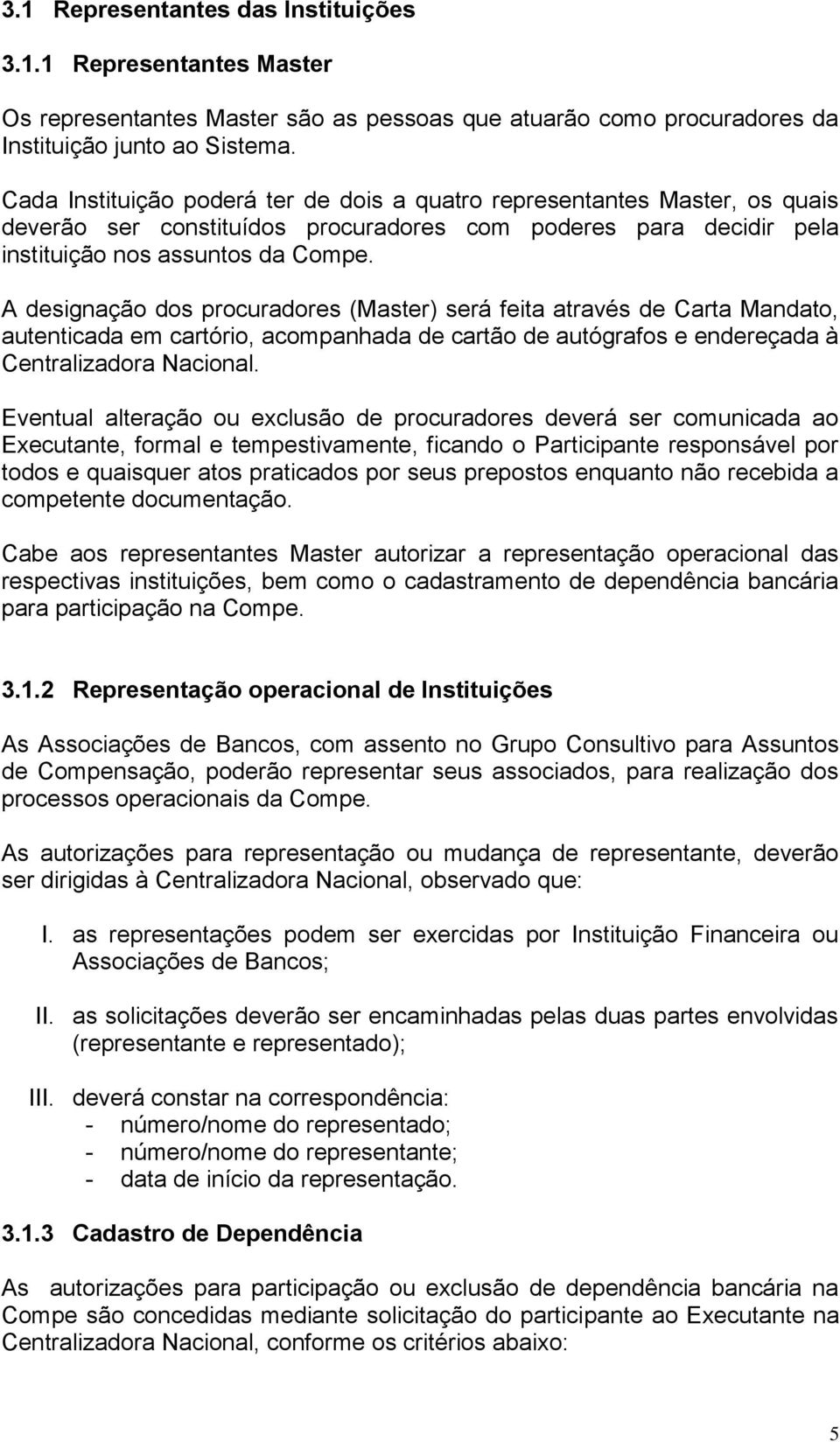 A designação dos procuradores (Master) será feita através de Carta Mandato, autenticada em cartório, acompanhada de cartão de autógrafos e endereçada à Centralizadora Nacional.