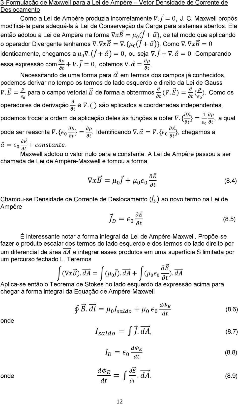 Necessitando de uma forma para em termos dos campos já conhecidos, podemos derivar no tempo os termos do lado esquerdo e direito da Lei de Gauss para o campo vetorial de forma a obterrmos ( ) ( ).