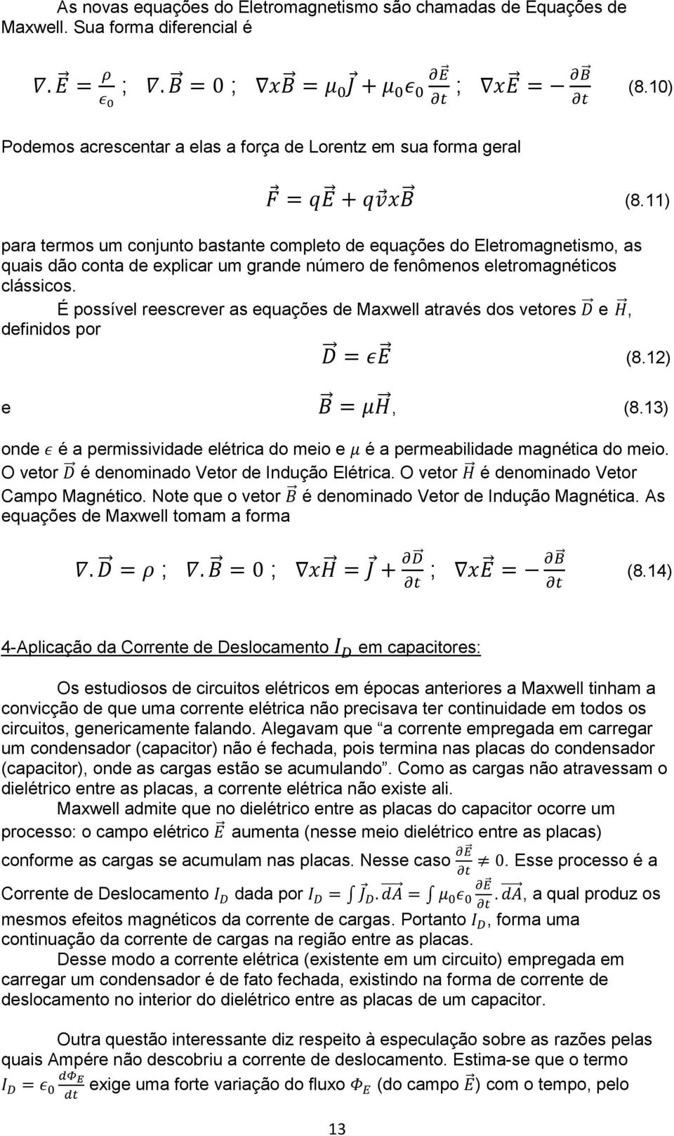 É possível reescrever as equações de Maxwell através dos vetores e, definidos por (8.12) e, (8.13) onde é a permissividade elétrica do meio e é a permeabilidade magnética do meio.