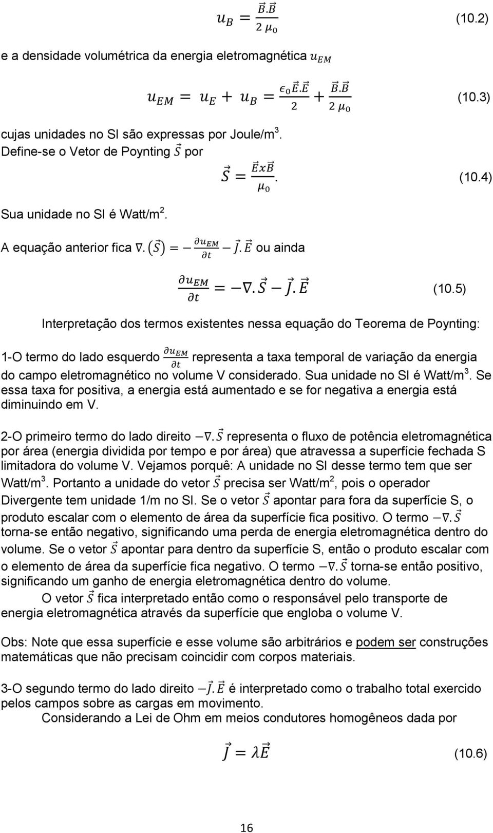 5) Interpretação dos termos existentes nessa equação do Teorema de Poynting: 1-O termo do lado esquerdo representa a taxa temporal de variação da energia do campo eletromagnético no volume V