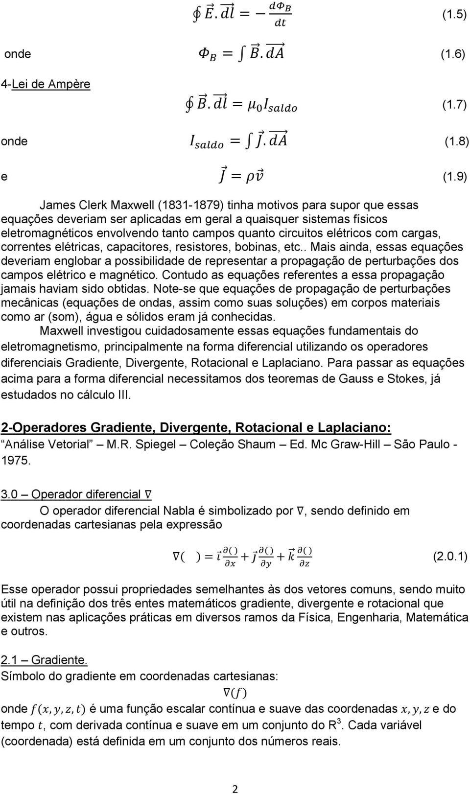 elétricos com cargas, correntes elétricas, capacitores, resistores, bobinas, etc.