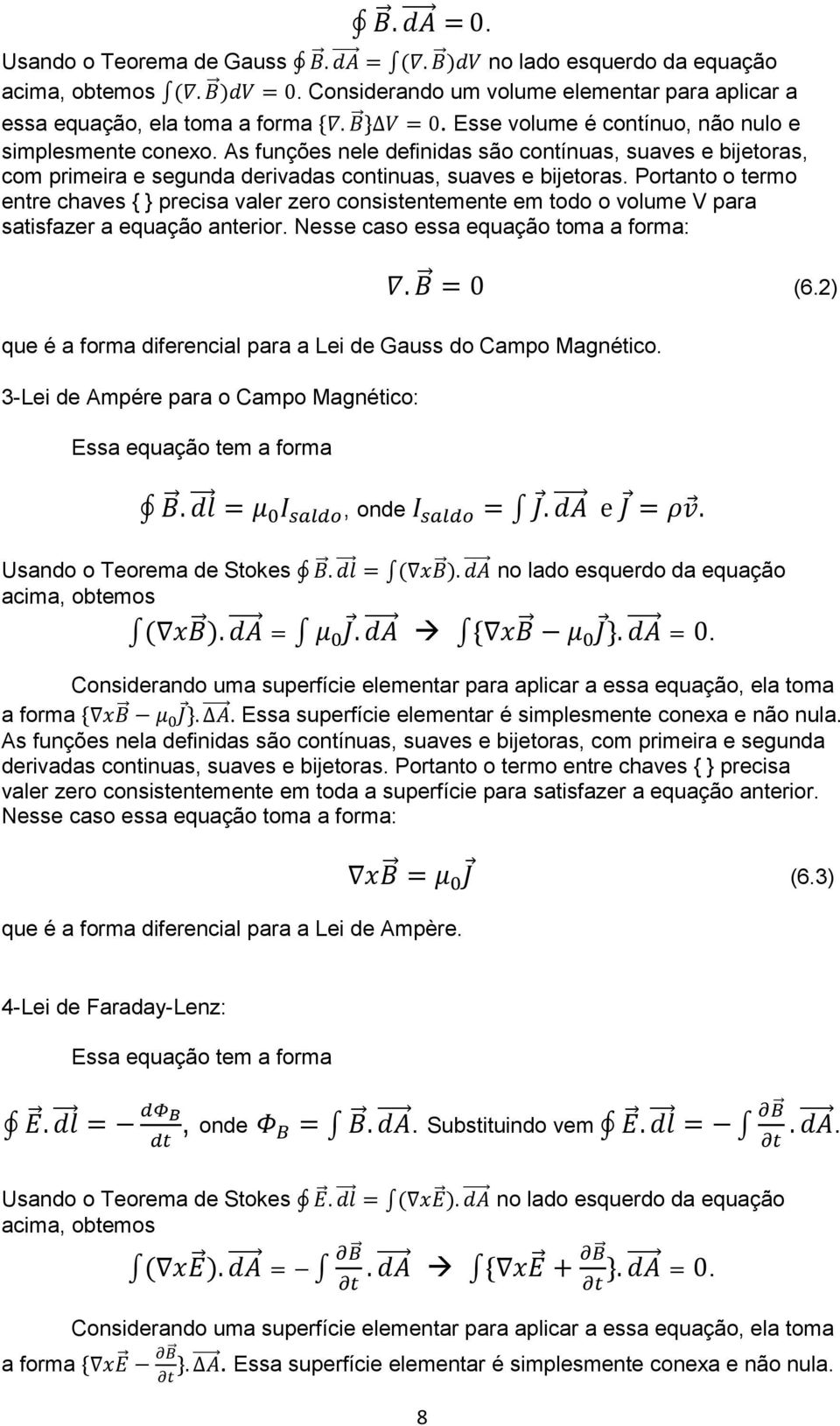 Portanto o termo entre chaves { } precisa valer zero consistentemente em todo o volume V para satisfazer a equação anterior. Nesse caso essa equação toma a forma: (6.