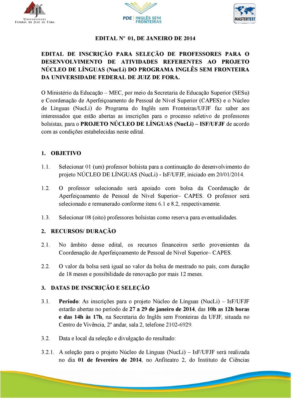 O Ministério da Educação MEC, por meio da Secretaria de Educação Superior (SESu) e Coordenação de Aperfeiçoamento de Pessoal de Nível Superior (CAPES) e o Núcleo de Línguas (NucLi) do Programa do