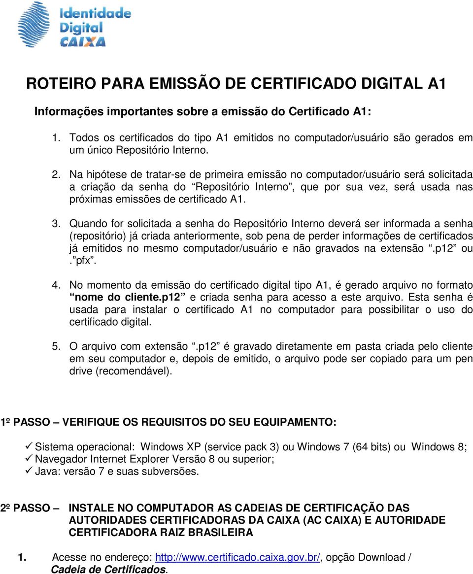 Na hipótese de tratar-se de primeira emissão no computador/usuário será solicitada a criação da senha do Repositório Interno, que por sua vez, será usada nas próximas emissões de certificado A1. 3.