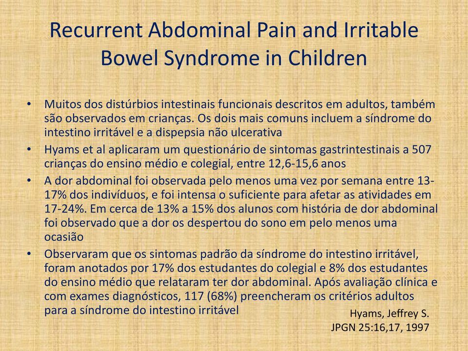 colegial, entre 12,6-15,6 anos A dor abdominal foi observada pelo menos uma vez por semana entre 13-17% dos indivíduos, e foi intensa o suficiente para afetar as atividades em 17-24%.