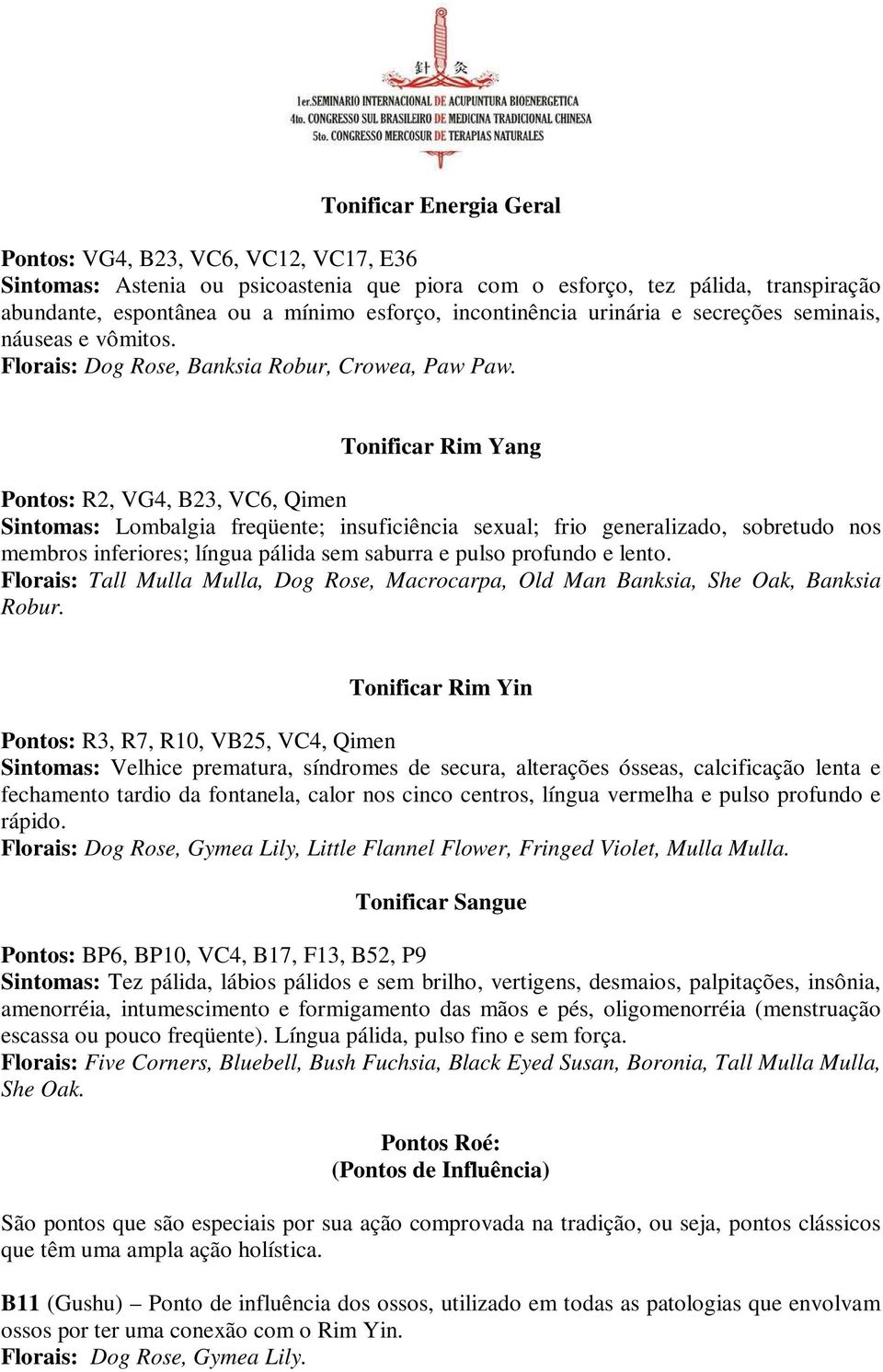 Tonificar Rim Yang Pontos: R2, VG4, B23, VC6, Qimen Sintomas: Lombalgia freqüente; insuficiência sexual; frio generalizado, sobretudo nos membros inferiores; língua pálida sem saburra e pulso