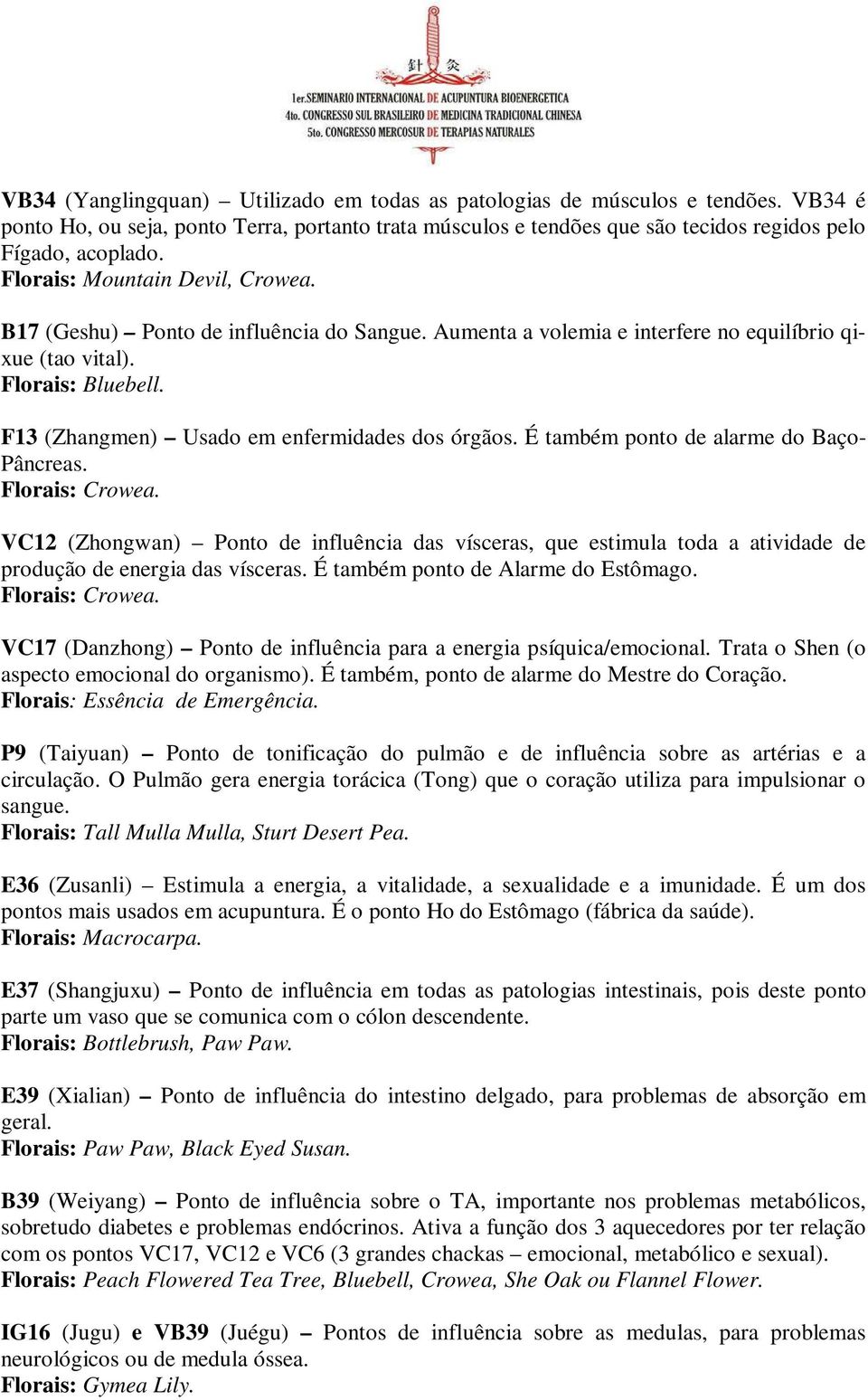 F13 (Zhangmen) Usado em enfermidades dos órgãos. É também ponto de alarme do Baço- Pâncreas. Florais: Crowea.