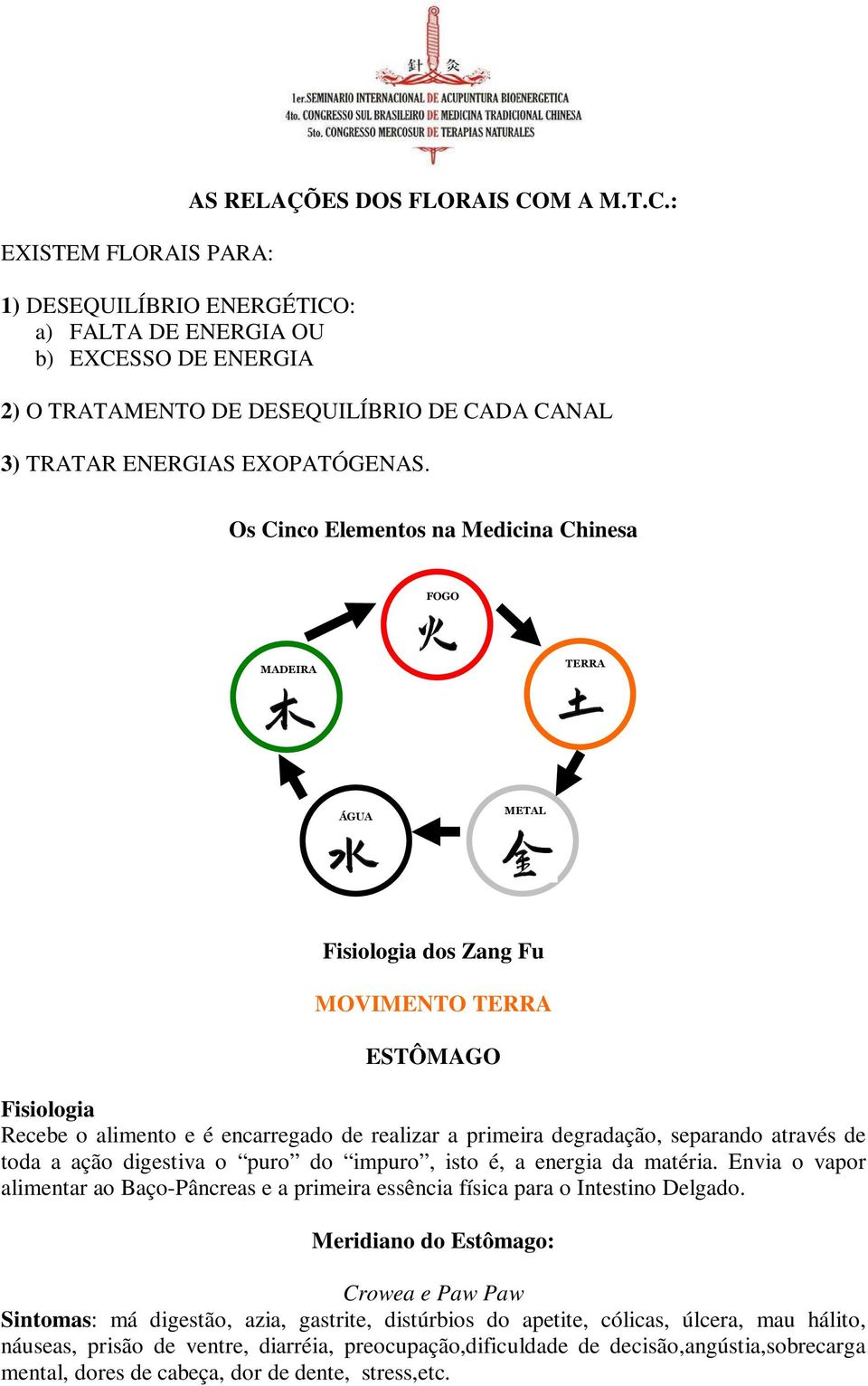 toda a ação digestiva o puro do impuro, isto é, a energia da matéria. Envia o vapor alimentar ao Baço-Pâncreas e a primeira essência física para o Intestino Delgado.