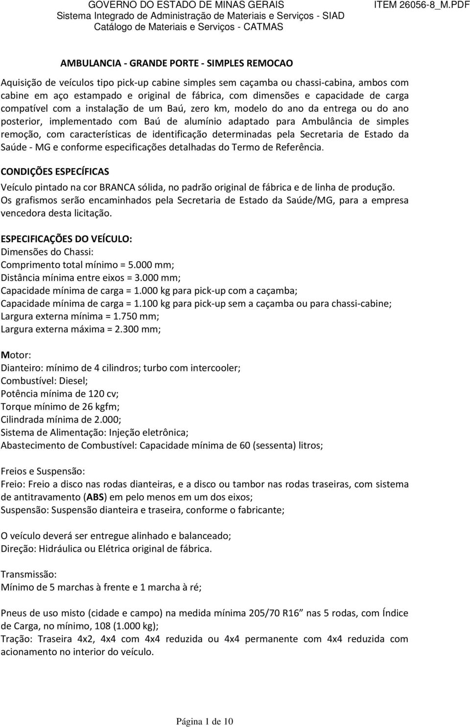 características de identificação determinadas pela Secretaria de Estado da Saúde - MG e conforme especificações detalhadas do Termo de Referência.