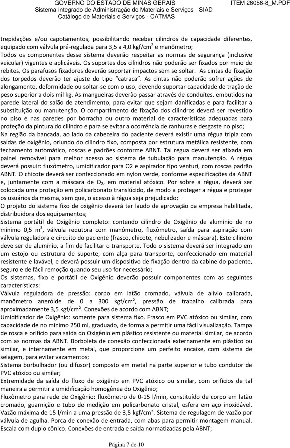 Os parafusos fixadores deverão suportar impactos sem se soltar. As cintas de fixação dos torpedos deverão ter ajuste do tipo catraca.