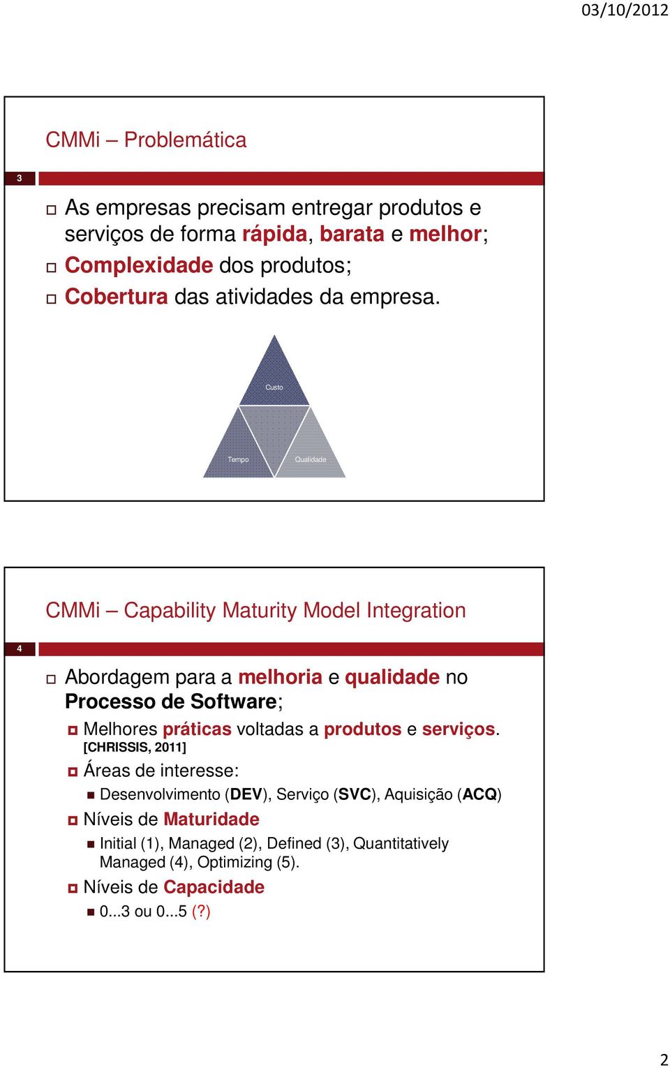 Custo Tempo Qualidade CMMi Capability Maturity Model Integration 4 Abordagem para a melhoria e qualidade no Processo de Software; Melhores