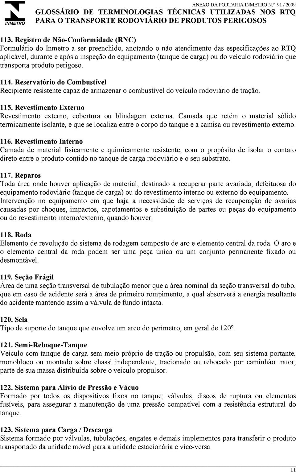 ou do veículo rodoviário que transporta produto perigoso. 114. Reservatório do Combustível Recipiente resistente capaz de armazenar o combustível do veículo rodoviário de tração. 115.