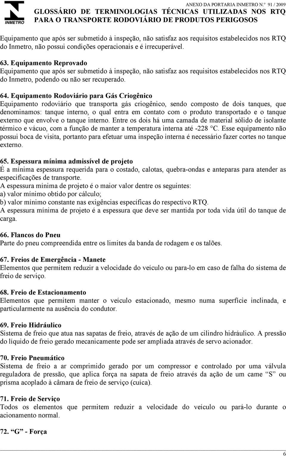 estabelecidos nos RTQ do Inmetro, não possui condições operacionais e é irrecuperável. 63.