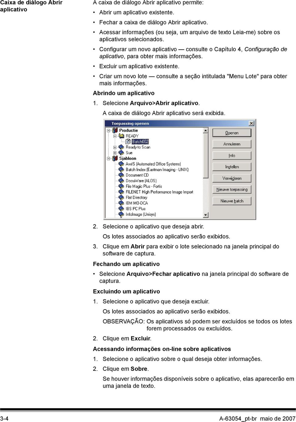 Configurar um novo aplicativo consulte o Capítulo 4, Configuração de aplicativo, para obter mais informações. Excluir um aplicativo existente.