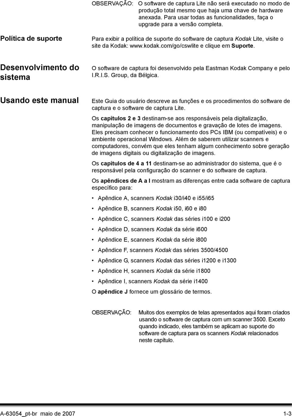 com/go/cswlite e clique em Suporte. Desenvolvimento do sistema O software de captura foi desenvolvido pela Eastman Kodak Company e pelo I.R.I.S. Group, da Bélgica.