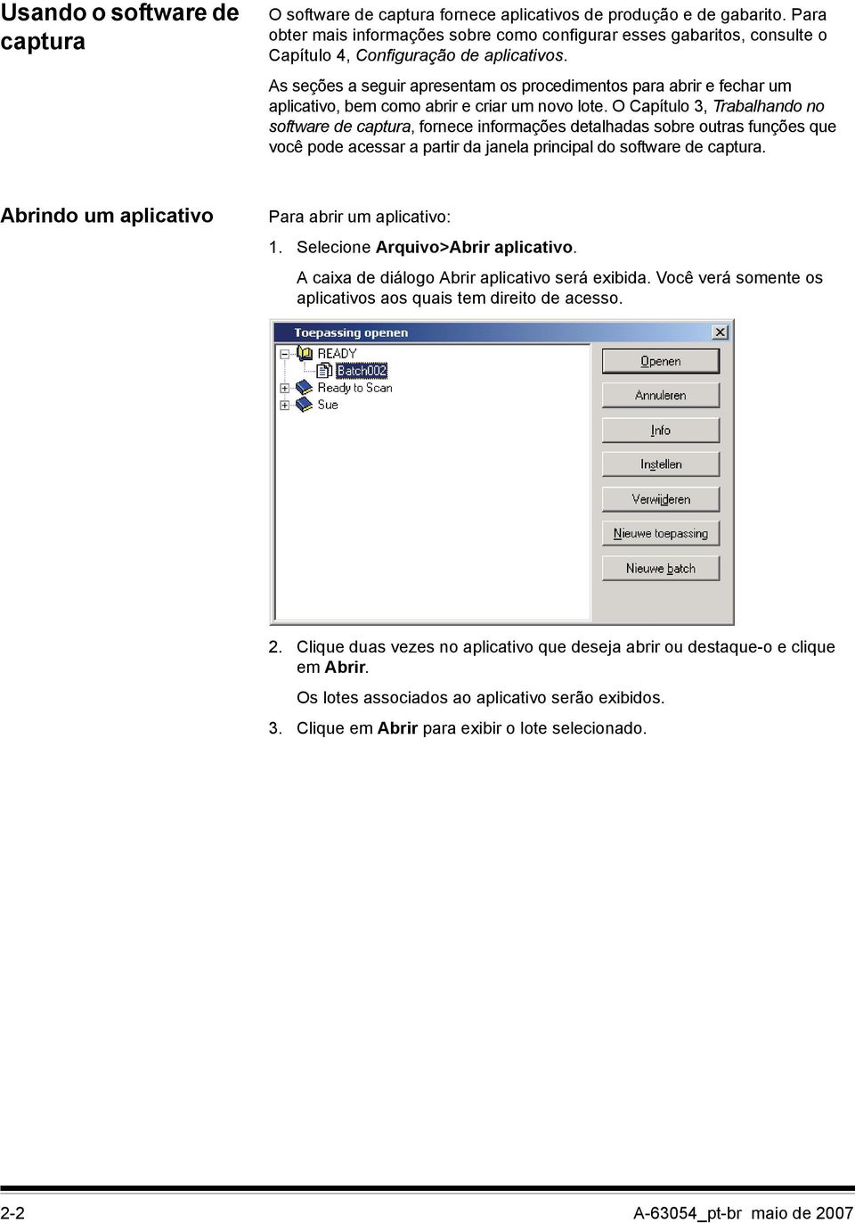 As seções a seguir apresentam os procedimentos para abrir e fechar um aplicativo, bem como abrir e criar um novo lote.