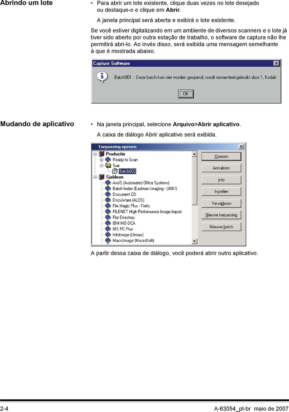 Se você estiver digitalizando em um ambiente de diversos scanners e o lote já tiver sido aberto por outra estação de trabalho, o software de captura não lhe