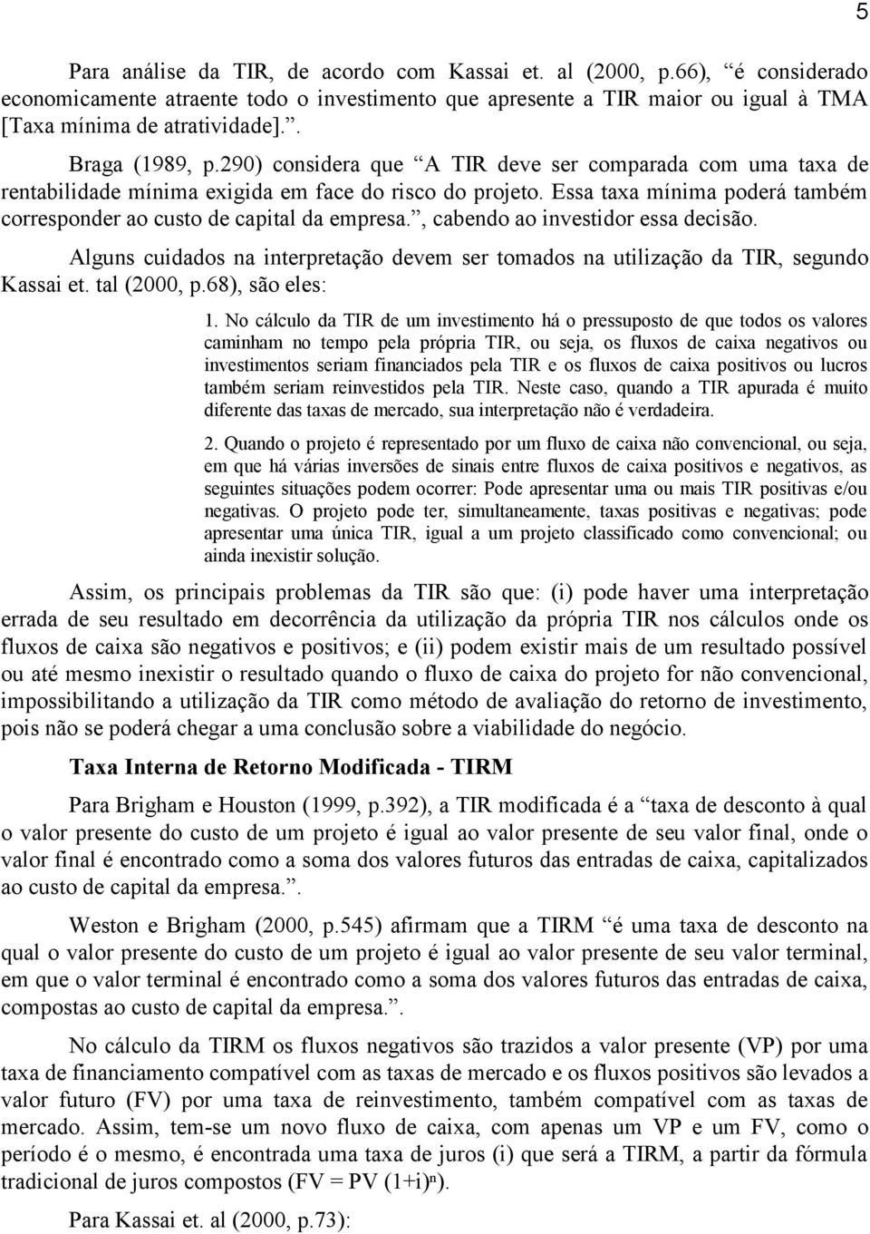 Essa taxa mínima poderá também corresponder ao custo de capital da empresa., cabendo ao investidor essa decisão.