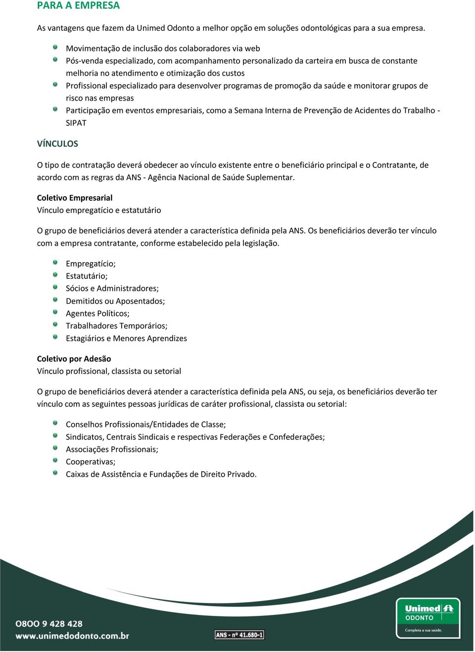 Profissional especializado para desenvolver programas de promoção da saúde e monitorar grupos de risco nas empresas Participação em eventos empresariais, como a Semana Interna de Prevenção de