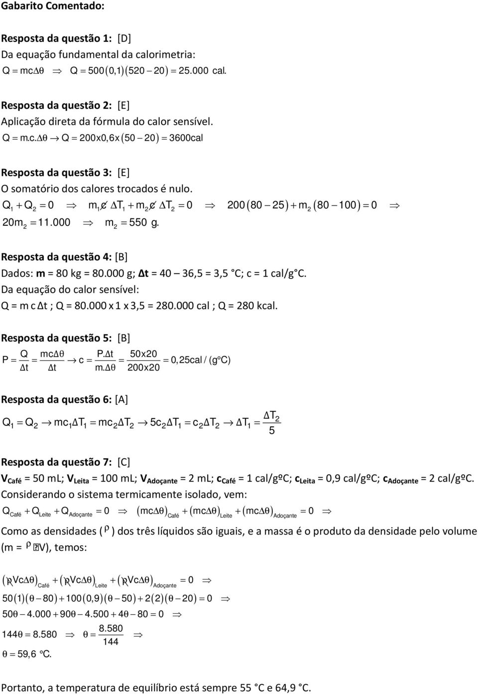 ( ) ( ) Q + Q = 0 m c T + m c T = 0 200 80 25 + m 80 100 = 0 1 2 1 1 2 2 2 20m = 11.000 m = 550 g. 2 2 Resposta da questão 4: [B] Dados: m = 80 kg = 80.000 g; t = 40 36,5 = 3,5 C; c = 1 cal/g C.