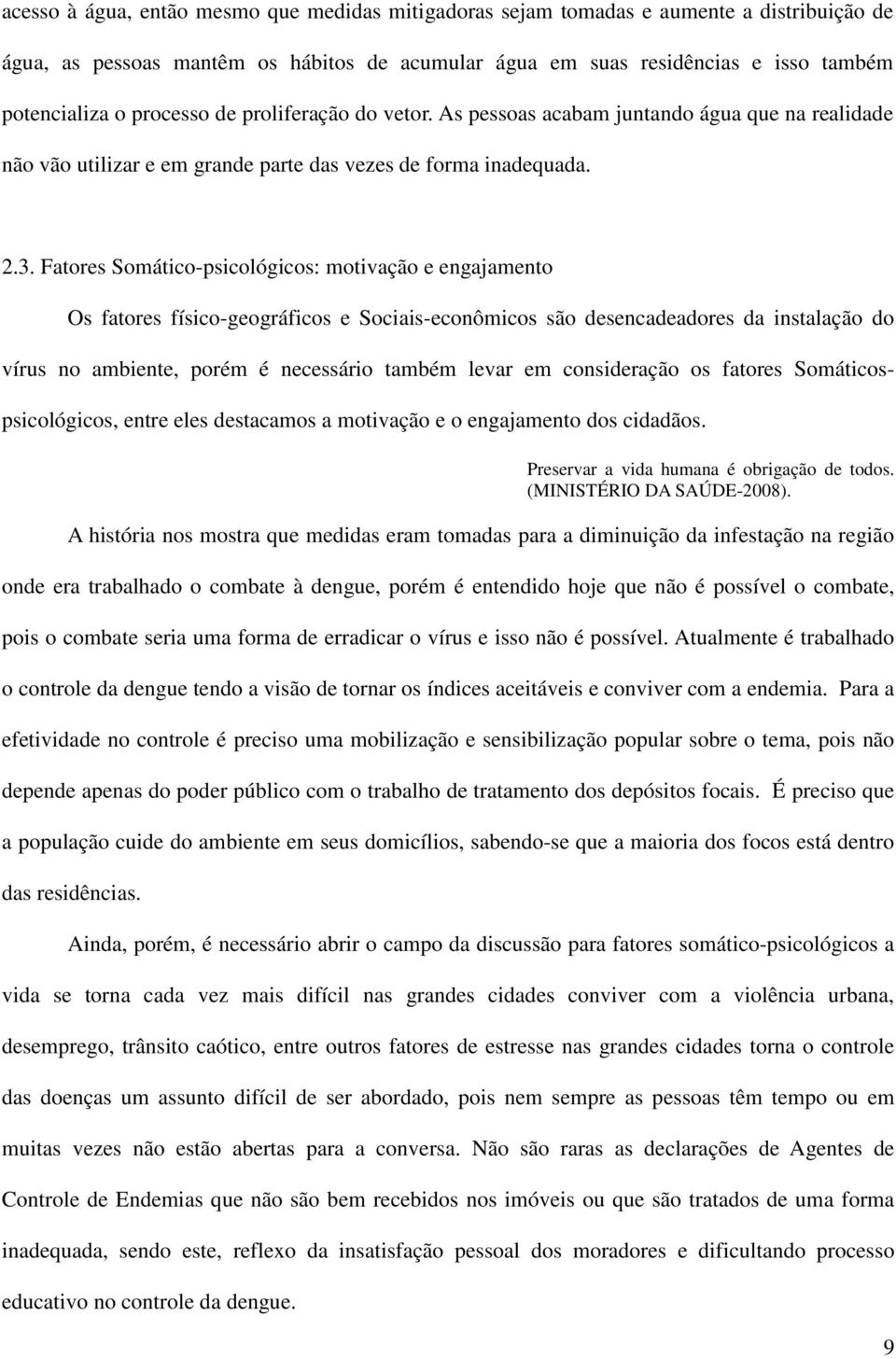 Fatores Somático-psicológicos: motivação e engajamento Os fatores físico-geográficos e Sociais-econômicos são desencadeadores da instalação do vírus no ambiente, porém é necessário também levar em