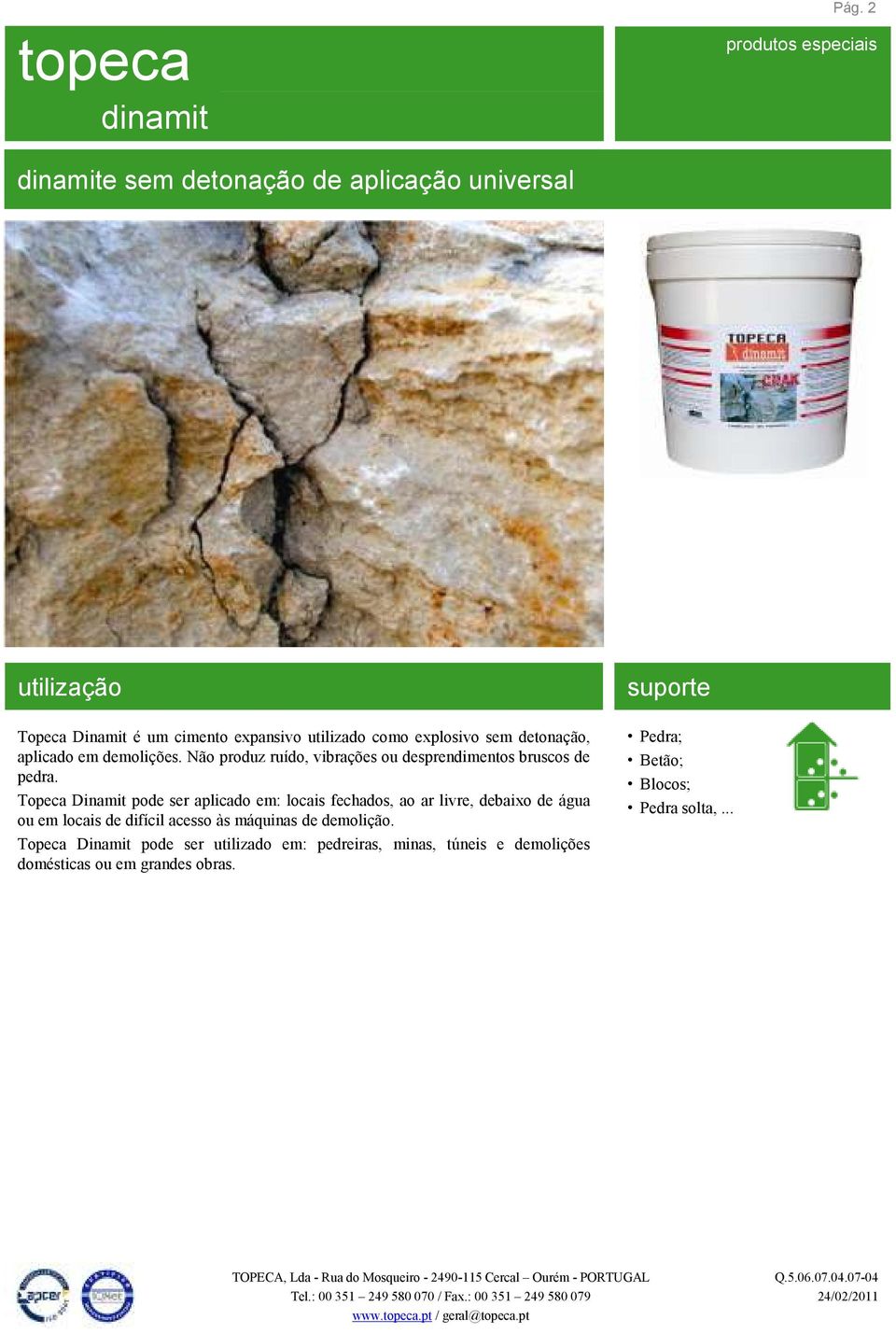 Não produz ruído, vibrações ou desprendimentos bruscos de pedra.