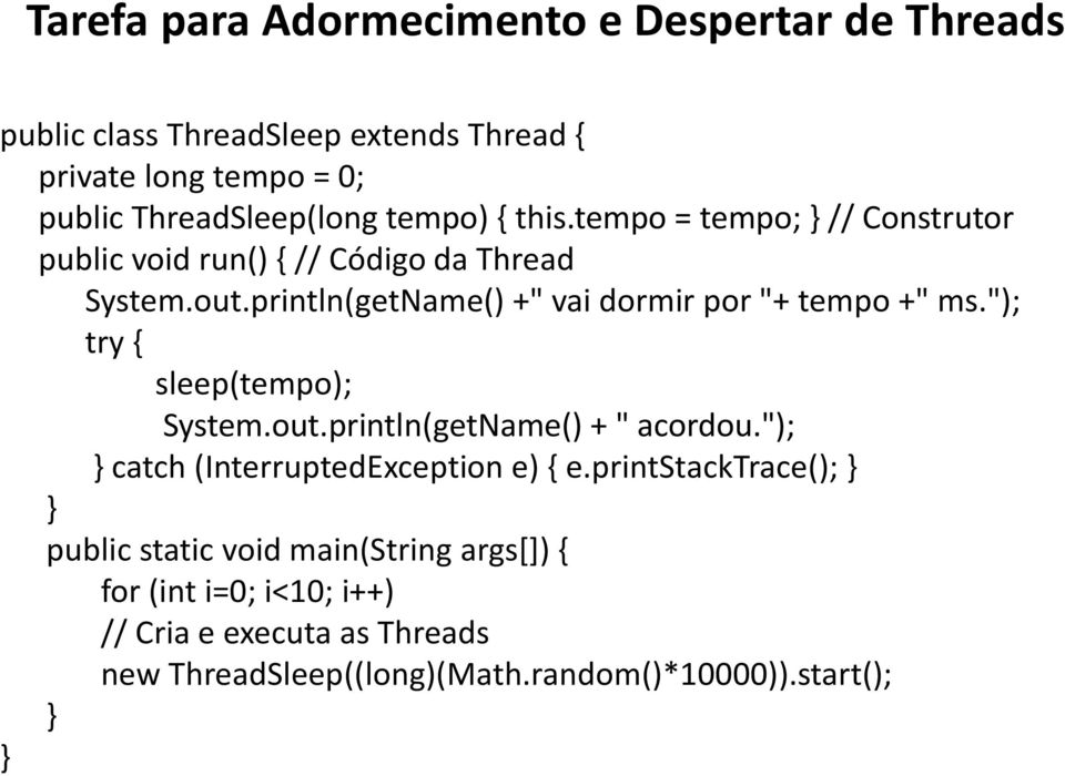 println(getName() +" vai dormir por "+ tempo +" ms."); try { sleep(tempo); System.out.println(getName() + " acordou.