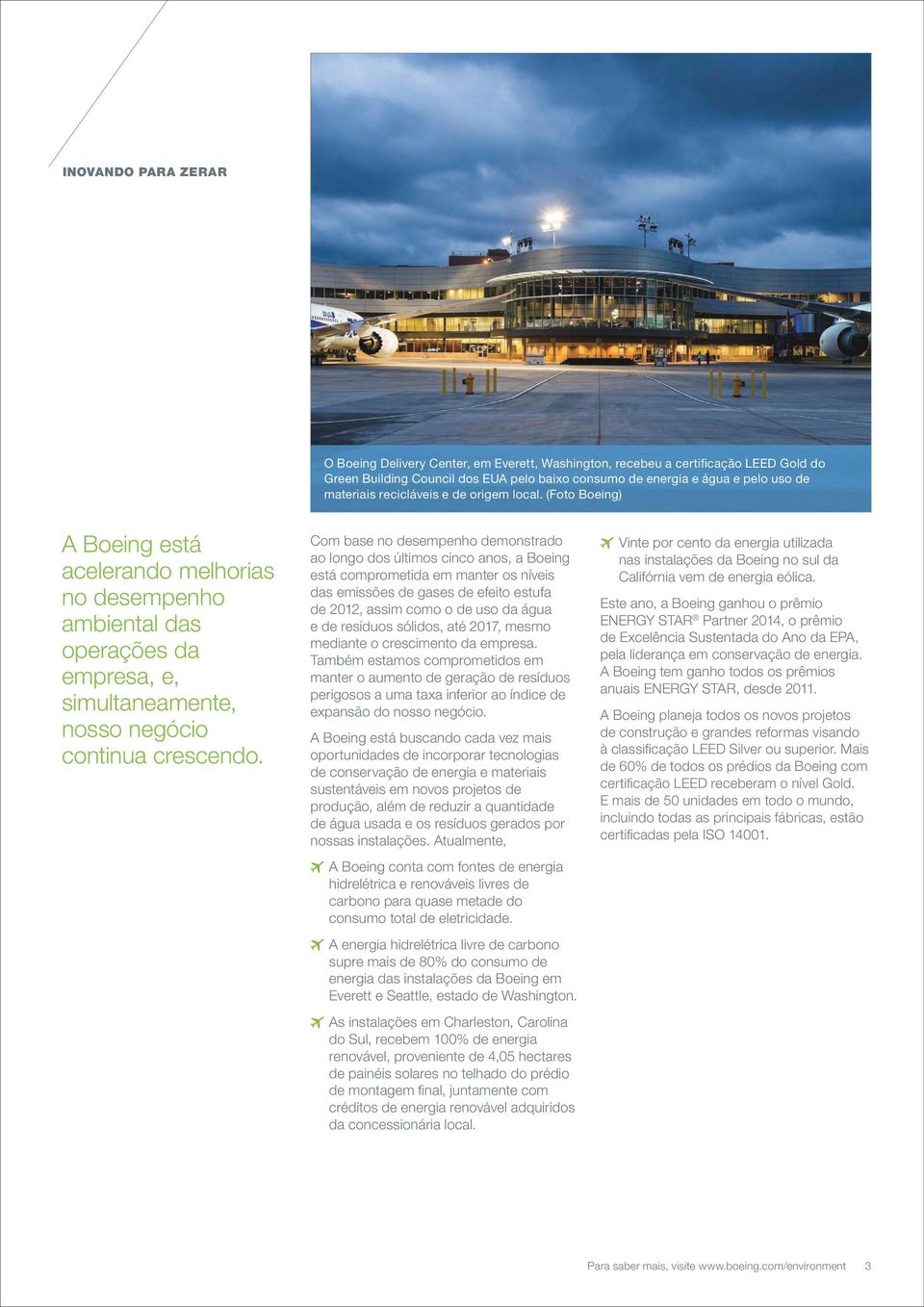 Com base no desempenho demonstrado ao longo dos últimos cinco anos, a Boeing está comprometida em manter os níveis das emissões de gases de efeito estufa de 2012, assim como o de uso da água e de