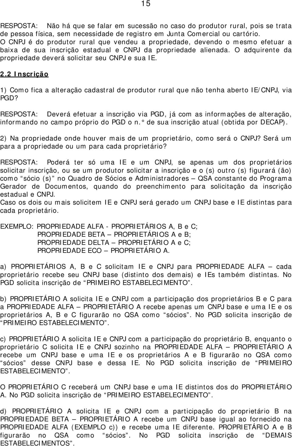 O adquirente da propriedade deverá solicitar seu CNPJ e sua IE. 2.2 Inscrição 1) Como fica a alteração cadastral de produtor rural que não tenha aberto IE/CNPJ, via PGD?