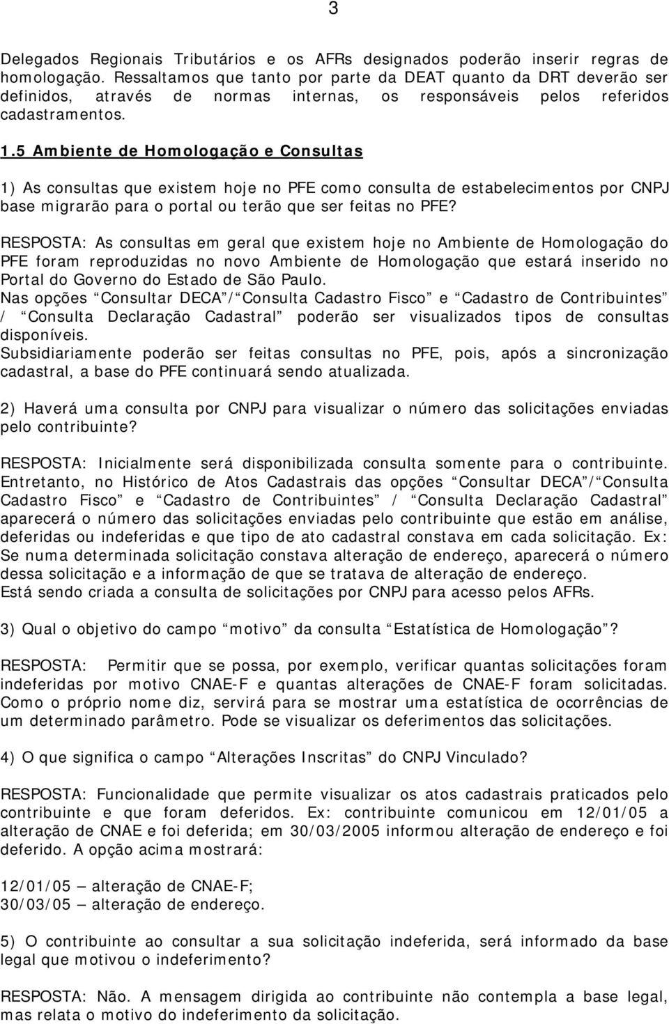 5 Ambiente de Homologação e Consultas 1) As consultas que existem hoje no PFE como consulta de estabelecimentos por CNPJ base migrarão para o portal ou terão que ser feitas no PFE?