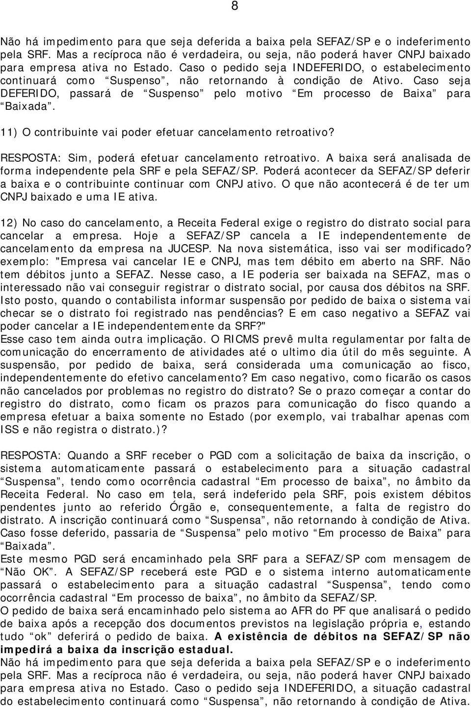 11) O contribuinte vai poder efetuar cancelamento retroativo? RESPOSTA: Sim, poderá efetuar cancelamento retroativo. A baixa será analisada de forma independente pela SRF e pela SEFAZ/SP.