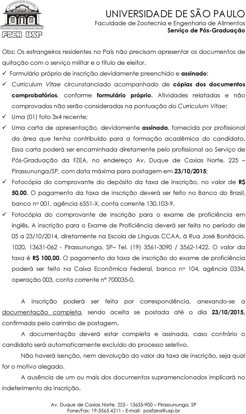 Atividades relatadas e não comprovadas não serão consideradas na pontuação do Curriculum Vitae; Uma (01) foto 3x4 recente; Uma carta de apresentação, devidamente assinada, fornecida por profissional