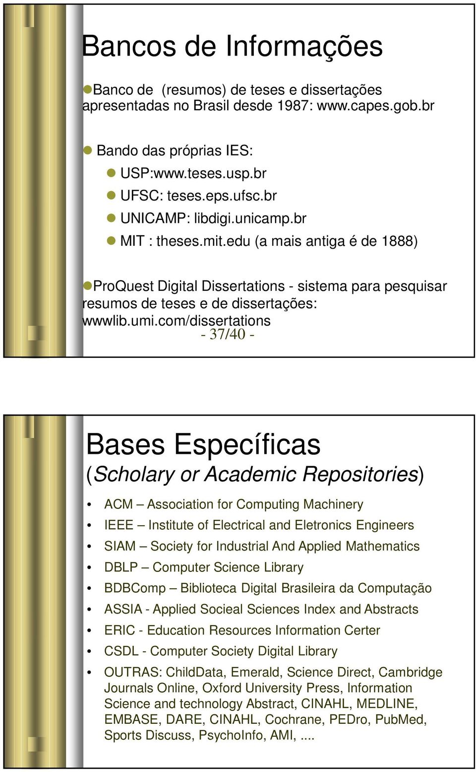 com/dissertations - 37/40 - Bases Específicas (Scholary or Academic Repositories) ACM Association for Computing Machinery IEEE Institute of Electrical and Eletronics Engineers SIAM Society for