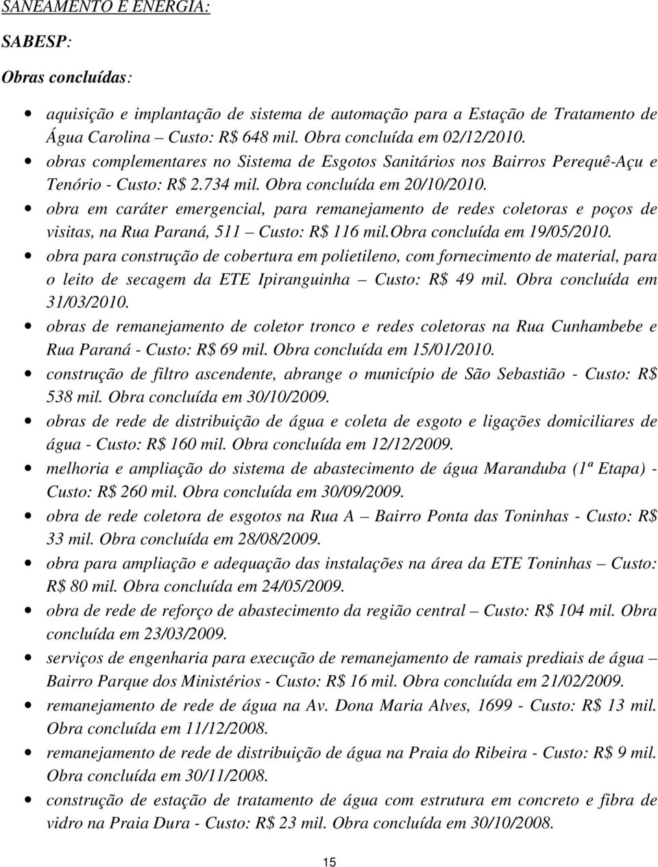 obra em caráter emergencial, para remanejamento de redes coletoras e poços de visitas, na Rua Paraná, 511 Custo: R$ 116 mil.obra concluída em 19/05/2010.