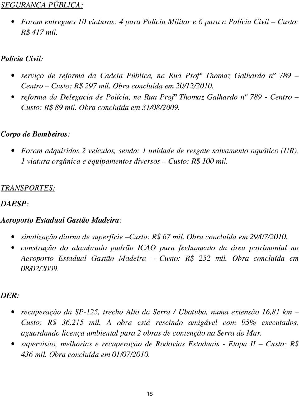 reforma da Delegacia de Polícia, na Rua Profº Thomaz Galhardo nº 789 - Centro Custo: R$ 89 mil. Obra concluída em 31/08/2009.