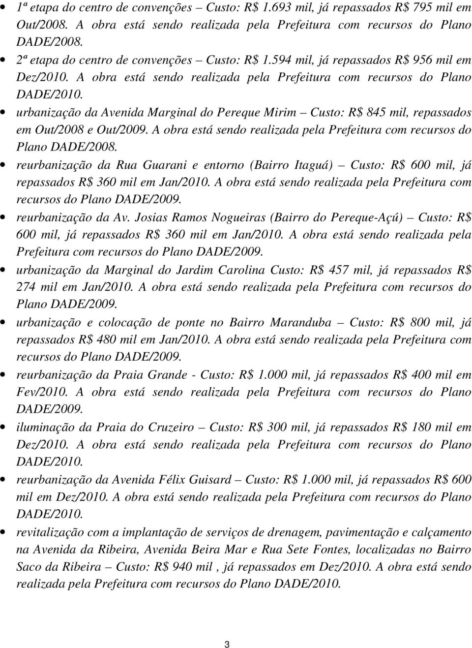 urbanização da Avenida Marginal do Pereque Mirim Custo: R$ 845 mil, repassados em Out/2008 e Out/2009. A obra está sendo realizada pela Prefeitura com recursos do Plano DADE/2008.