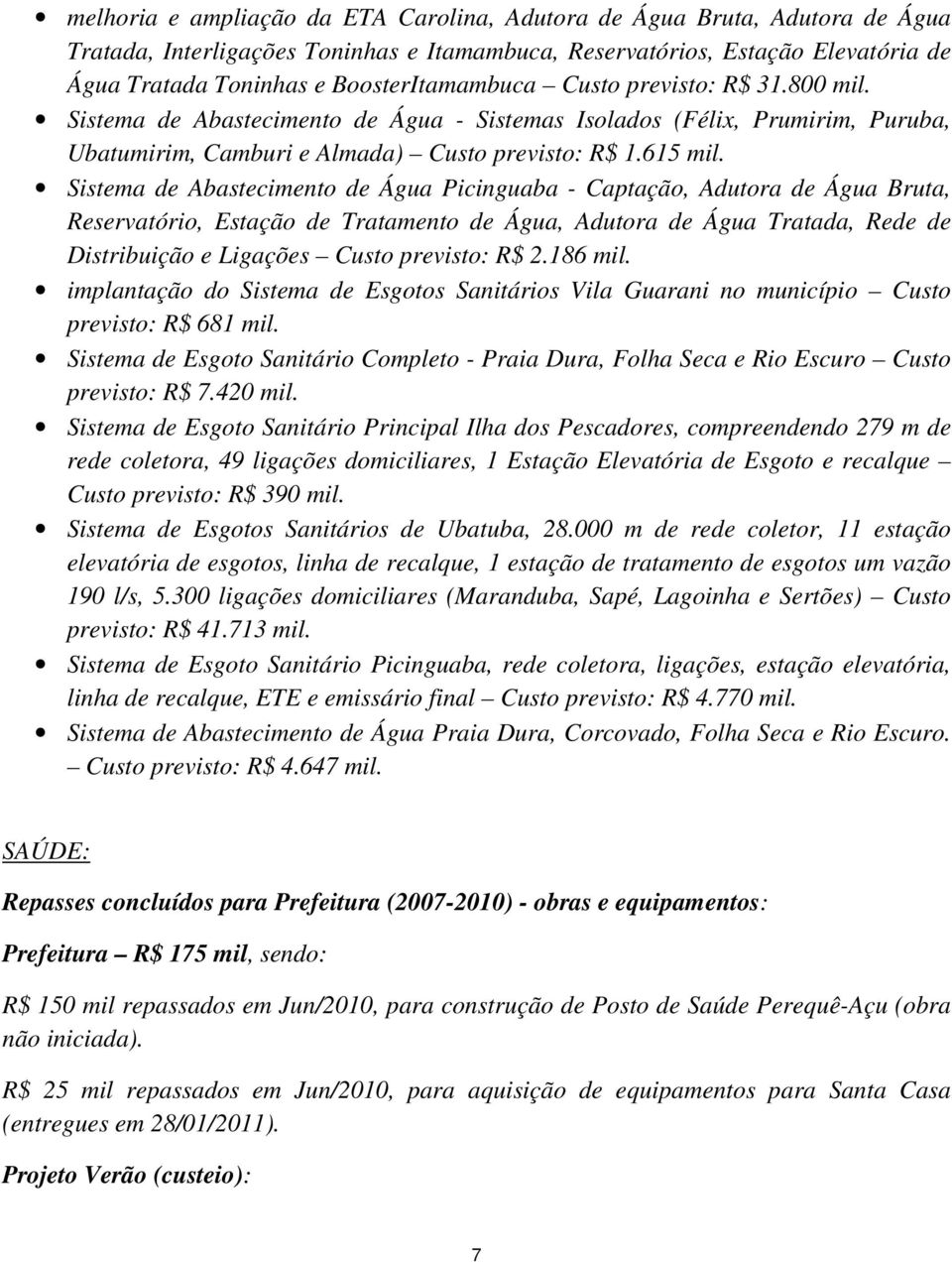 Sistema de Abastecimento de Água Picinguaba - Captação, Adutora de Água Bruta, Reservatório, Estação de Tratamento de Água, Adutora de Água Tratada, Rede de Distribuição e Ligações Custo previsto: R$