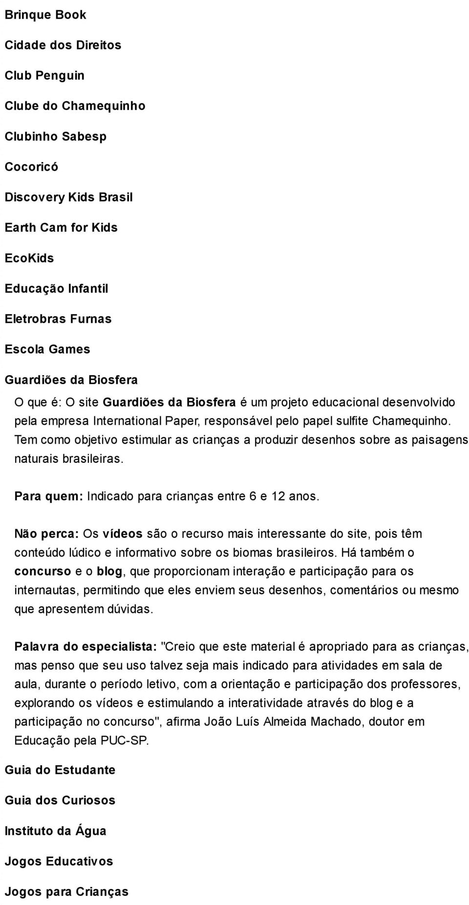 Tem como objetivo estimular as crianças a produzir desenhos sobre as paisagens naturais brasileiras. Para quem: Indicado para crianças entre 6 e 12 anos.