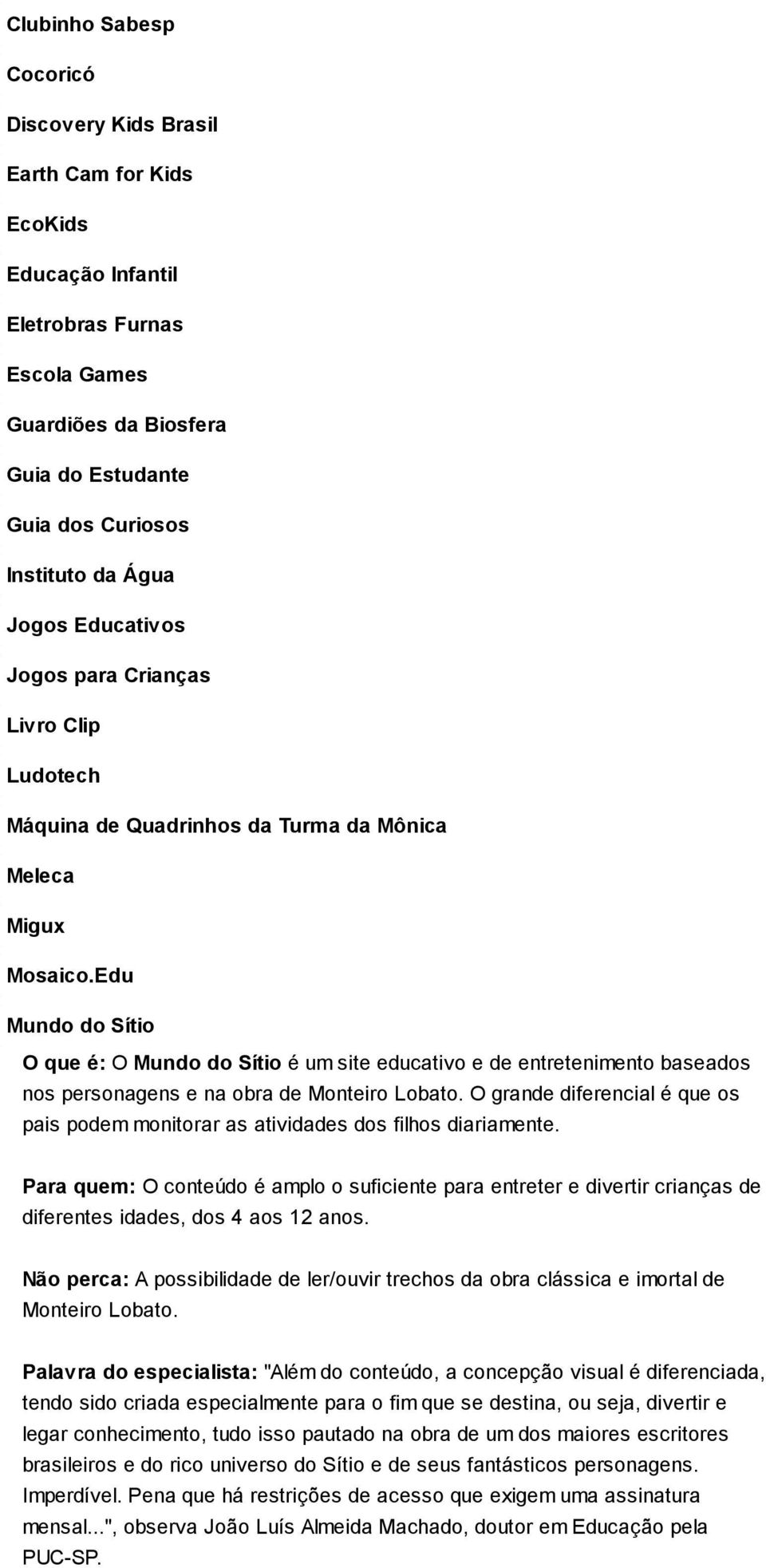 Edu Mundo do Sítio O que é: O Mundo do Sítio é um site educativo e de entretenimento baseados nos personagens e na obra de Monteiro Lobato.