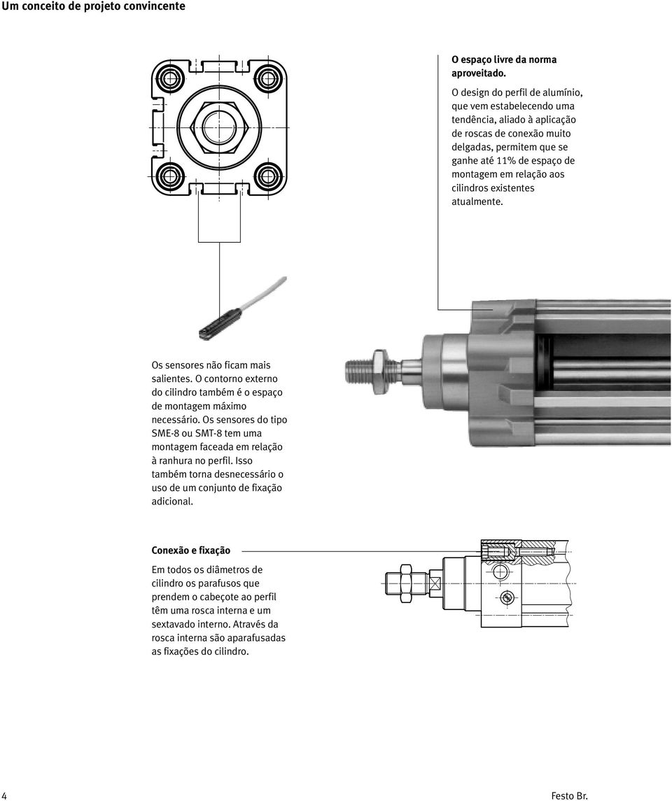 cilindros existentes atualmente. Os sensores não ficam mais salientes. O contorno externo do cilindro também é o espaço de montagem máximo necessário.