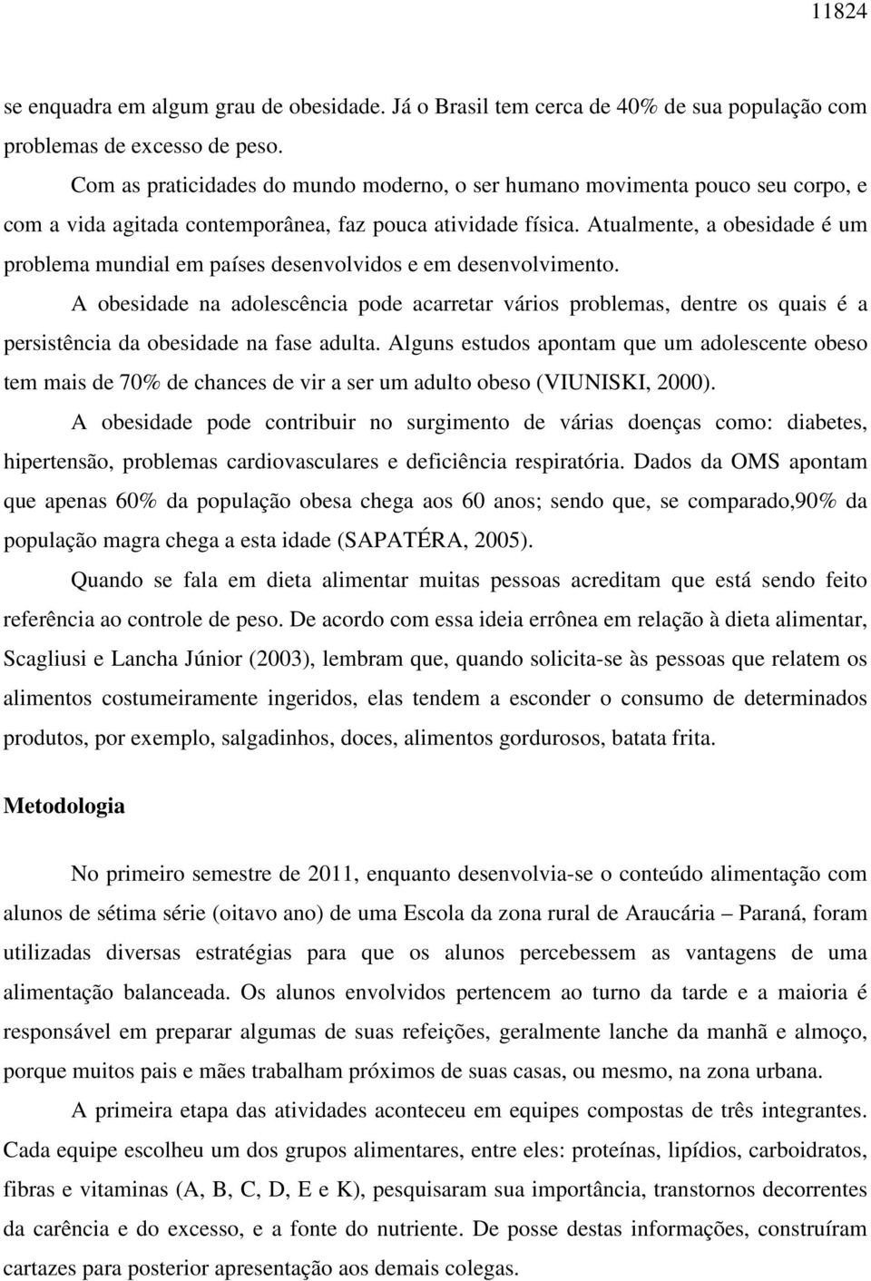 Atualmente, a obesidade é um problema mundial em países desenvolvidos e em desenvolvimento.