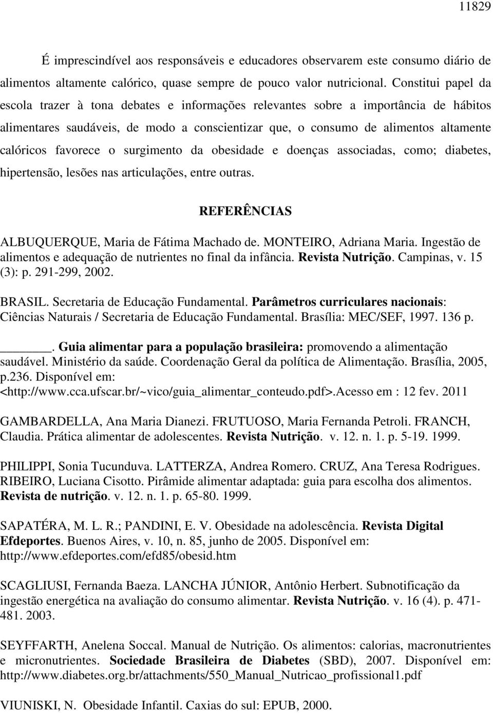 favorece o surgimento da obesidade e doenças associadas, como; diabetes, hipertensão, lesões nas articulações, entre outras. REFERÊNCIAS ALBUQUERQUE, Maria de Fátima Machado de.